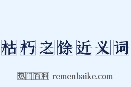 枯朽之馀近义词是什么意思的图片